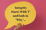 Integrity Starts With I And Ends In Why