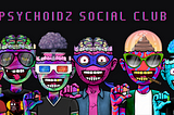 PSYCHOIDZ SOCIAL CLUB, THE NFT COLLECTION ONBOARDING THE NEXT WAVE OF CRYPTO DEGENS.