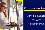 productive-employees-why-it-is-essential-for-any-organizations