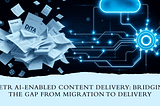 metR AI-Enabled Content Delivery: Bridging the Gap from Migration to Delivery