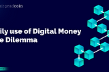Daily use of Digital Money: The Dilemma