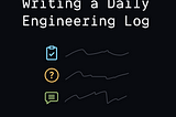 Here’s How a Daily Engineering Log Can Help You Elevate Your Career as a Junior Developer