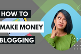 How to make money blogging