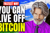 The Fastest Way You Can Live Off Bitcoin