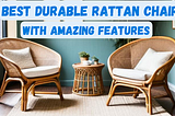 Know The Amazing Features Of A Durable Rattan Chair