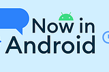 Now in Android April 2024 Edition