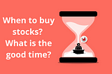 When to buy stocks? What is the good time?