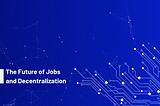 The Future of Jobs and Decentralization