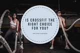 Is Crossfit the Right Choice for You? — Anthony Karabon