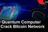 How Quantum Computer Can Crack Bitcoin Network