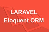 The Power of Eloquent ORM in Laravel: Simplify Database Interactions