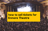 Need to Sell a Ticket For an Event at The Enmore Theatre?