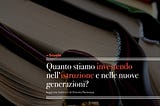 Quanto stiamo investendo nell’istruzione e nella formazione delle nuove generazioni?