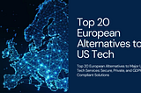 Top 20 European alternatives to major US technology services you could change right now