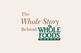 The Whole Story Behind Whole Foods