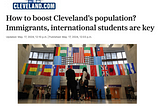 Headline on Cleveland.com: “How to boost Cleveland’s population? Immigrants, international students are key”