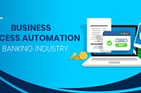 BUSINESS PROCESS AUTOMATION IN BANKING & FINANCE INDUSTRY