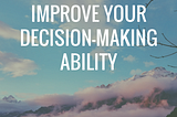 3 Simple Steps to Improve Your Decision-Making Ability