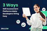 3 Ways Skill Assessment Platforms Make Developers Hiring Easy