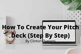 How To Create Your Pitch Deck (Step By Step)