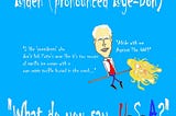 President Joseph ‘Joe’ Biden sits on a broom/mop, the bristles of which resembles Trump’s unkempt hair.  Among the threaded strands, 45’s pink eyelids and mouth, and his white nose, are visible. White text at the top of the page, read left to right, states: ‘Biden (pronounced Bye-Don)’. At the bottom of the political cartoon, white, red and blue text, read left to right, asks: “What do you say, U-S-A?”