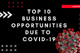 Top 10 Business Opportunities due to COVID-19