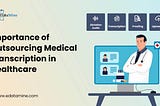 Importance of Outsourcing Medical Transcription in Healthcare