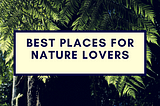 Destinations for Nature Lovers That Are Easy to Access