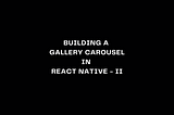 Building a Gallery Carousel in React Native using Reanimated — II