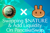 Swapping $Nature & Becoming a LP on PancakeSwap to Farm SafariSwap NFTs & More…