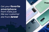 Grab the latest smartphone from Flipkart India & get it delivered to Israel