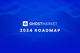 GhostMarket 2024 Roadmap