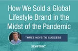 How We Sold a Global Lifestyle Brand in the Midst of the Pandemic — Three Keys To Success