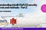 Understanding inbuilt AWS S3 security controls and methods — Part 2