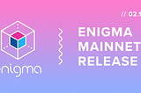 The Enigma Mainnet Has Launched!