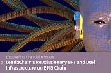 Empowering Financial Freedom: LendoChain’s Revolutionary NFT and DeFi Infrastructure on BNB Chain