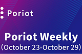 Poriot Weekly（October 23-October 29）