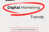 2024 Digital Marketing Trends From 20+ Marketing Experts