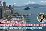 “Tomorrow Lantau”, Hong Kong’s Mega Reclamation Project — Dotting the ‘i’s and crossing the ‘t’s