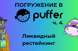 Погружение в Puffer ч. 4: Ликвидный рестейкинг