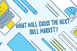 What Will Cause the Next Bull Market?