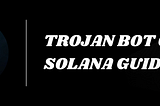 How to get started with Trojan on Solana? (Guide)