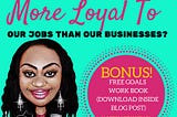 Why are we more loyal to our jobs than our businesses?