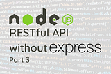 Creating A NodeJS RESTful API without ExpressJS — Part 3 — Adding Nested And Dynamic Routes To The API