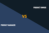 Product Owner vs. Product Manager