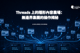 Threads 上的隱形內容農場：無邊界集團的操作揭秘