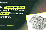 Top 7 Ways to Make Money in 2023 as a Framer Developer/Designer.