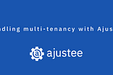 Handling multi-tenancy with Ajustee