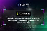 Colony: Game Berbasis Solana dengan Memanfaatkan Teknologi AI Besutan Parallel Studios