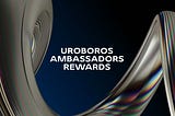 The Uroboro Ambassador Program Continues With a Fantastic Reward Structure For Everyone!